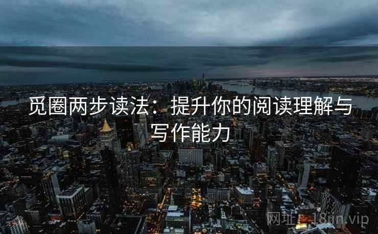 觅圈两步读法:提升你的阅读理解与写作能力 觅圈两步读法:提升你的阅读理解与写作能力