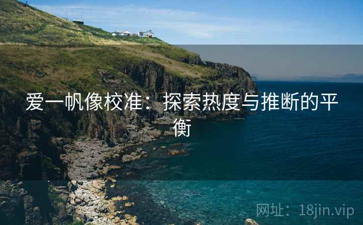 爱一帆像校准：探索热度与推断的平衡