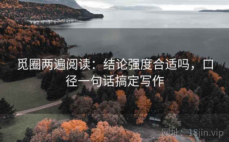 觅圈两遍阅读:结论强度合适吗,口径一句话搞定写作 觅圈两遍阅读:结论强度合适吗,口径一句话搞定写作