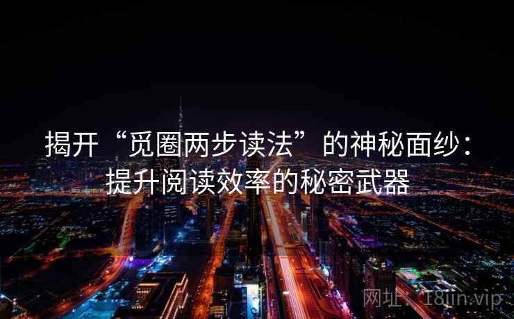 揭开“觅圈两步读法”的神秘面纱：提升阅读效率的秘密武器