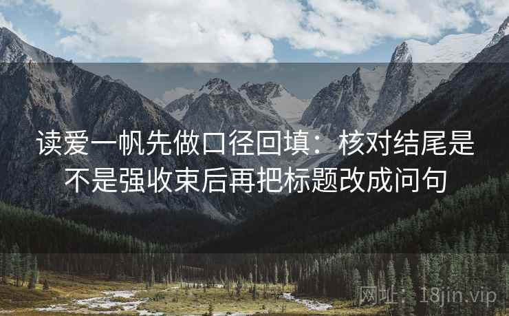 读爱一帆先做口径回填：核对结尾是不是强收束后再把标题改成问句